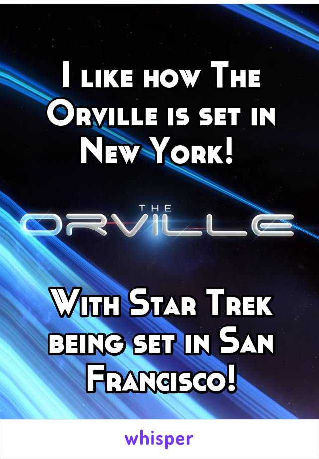 I like how The Orville is set in New York! 



With Star Trek being set in San Francisco!