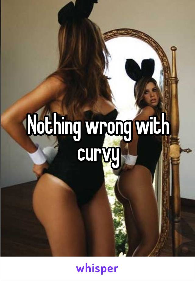 Nothing wrong with curvy