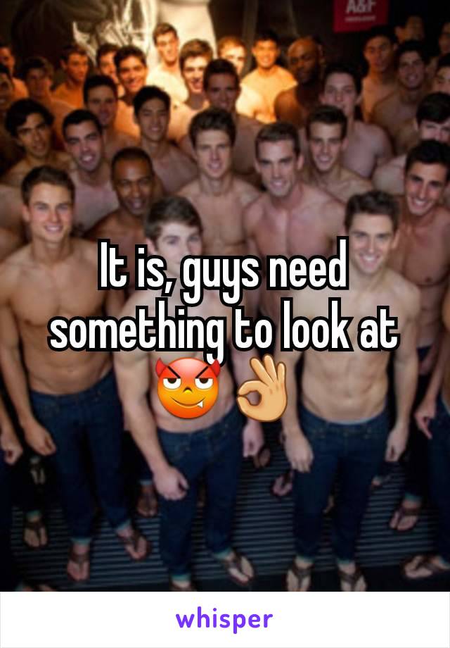 It is, guys need something to look at 😈👌