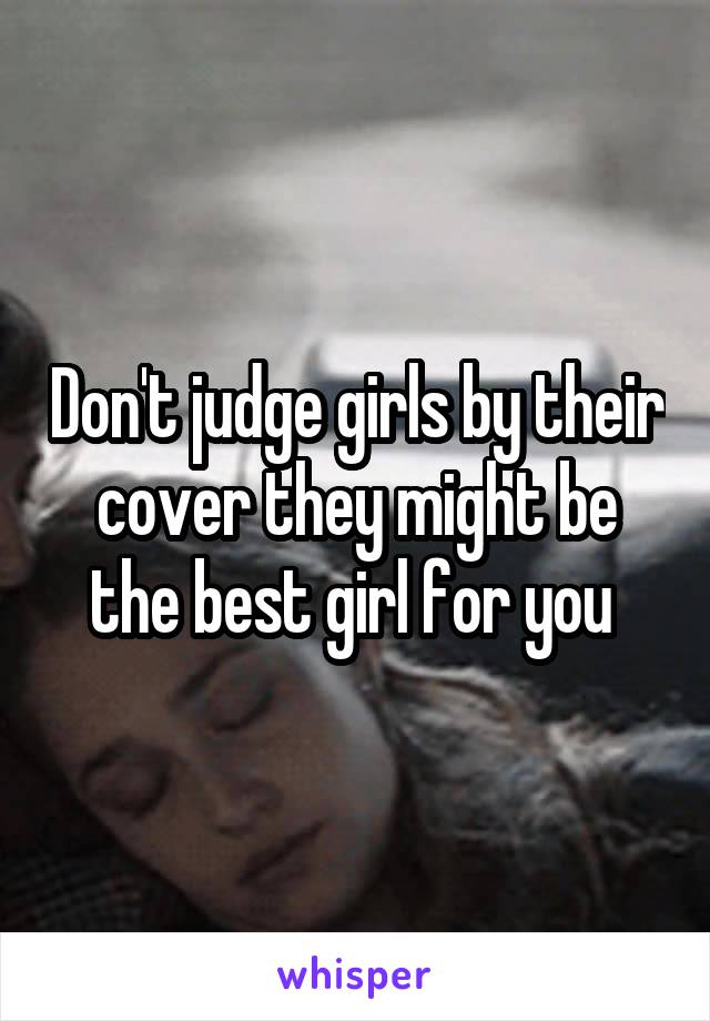 Don't judge girls by their cover they might be the best girl for you 