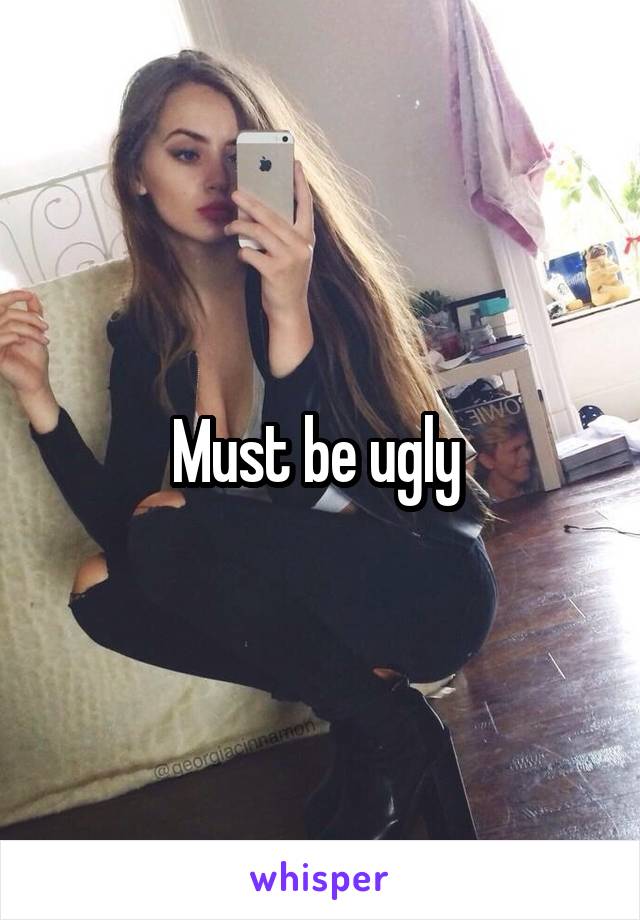 Must be ugly 