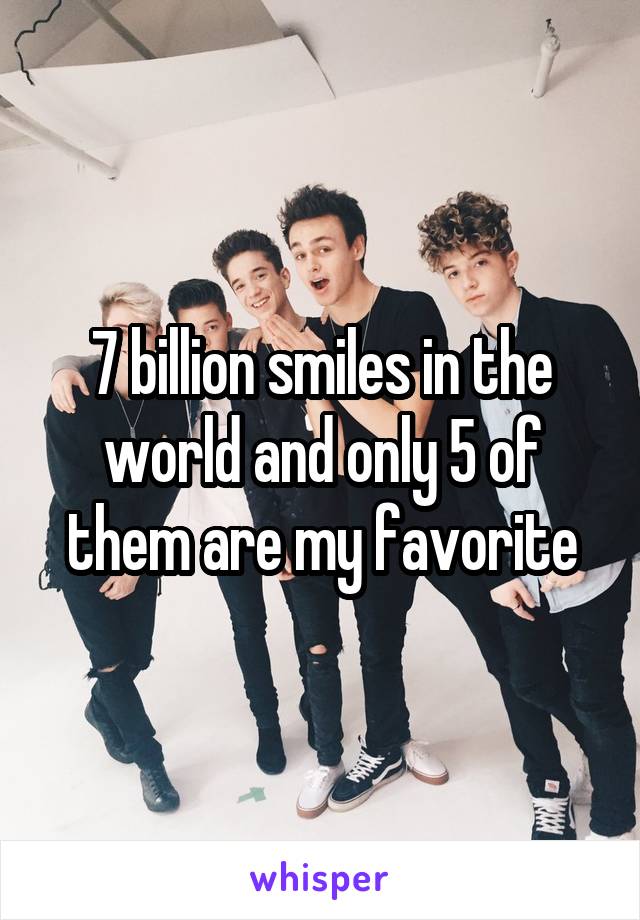 7 billion smiles in the world and only 5 of them are my favorite