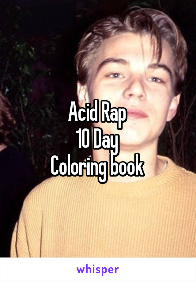 Acid Rap 
10 Day 
Coloring book 