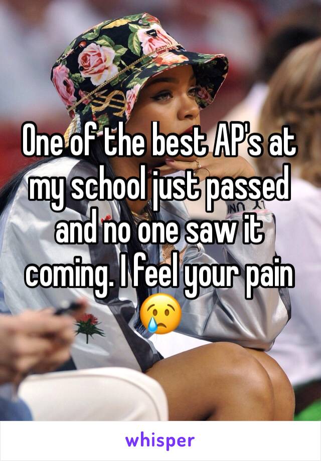 One of the best AP's at my school just passed and no one saw it coming. I feel your pain 😢 