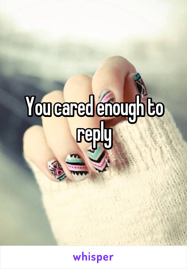 You cared enough to reply
