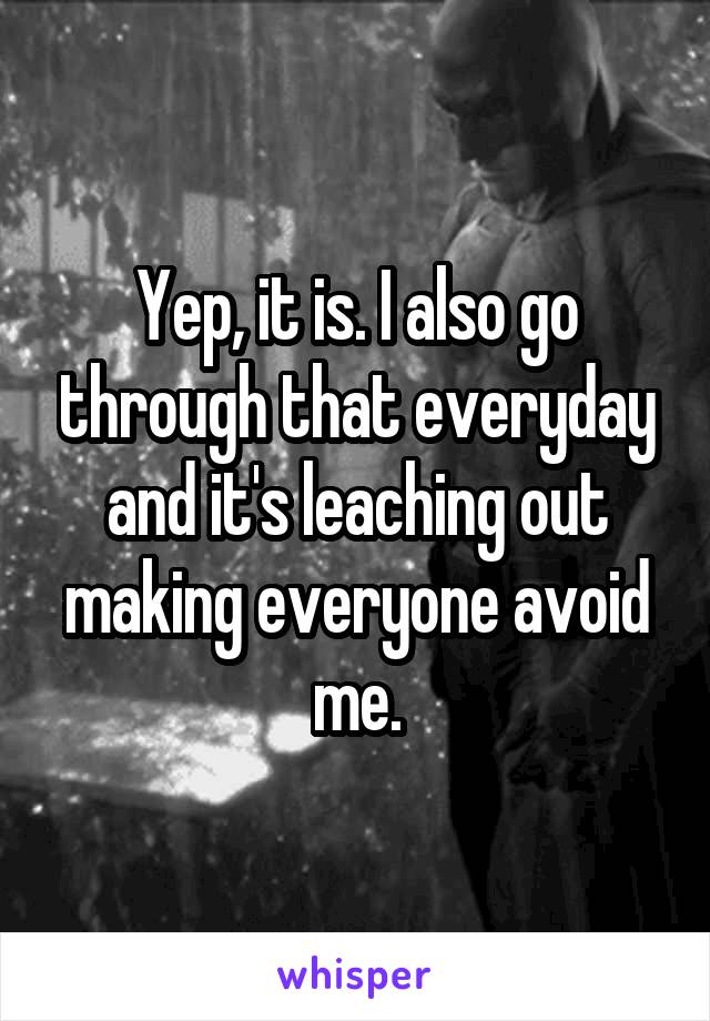 Yep, it is. I also go through that everyday and it's leaching out making everyone avoid me.