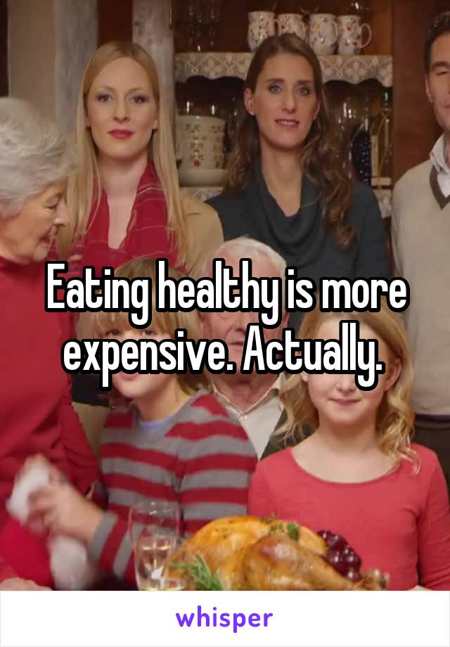 Eating healthy is more expensive. Actually. 
