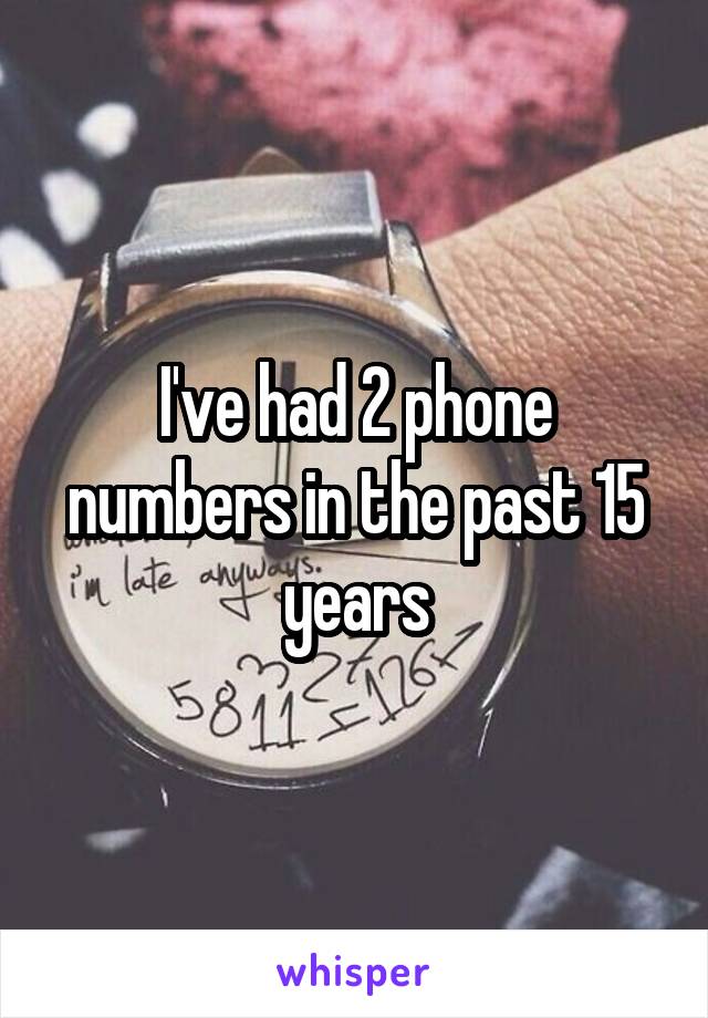 I've had 2 phone numbers in the past 15 years