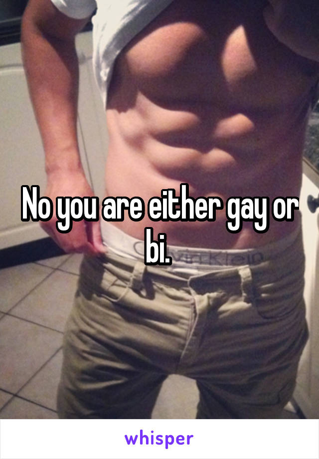 No you are either gay or bi. 
