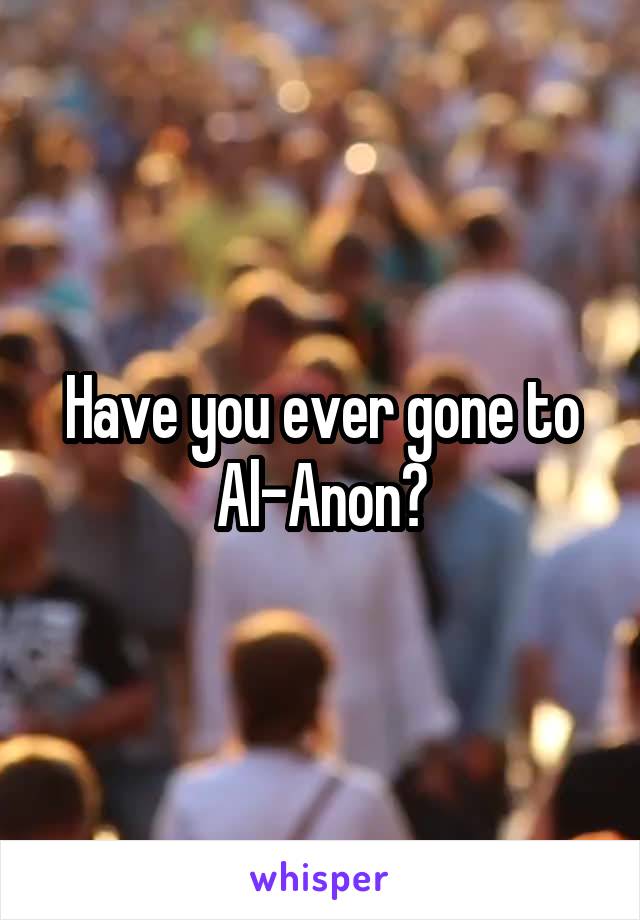 Have you ever gone to Al-Anon?