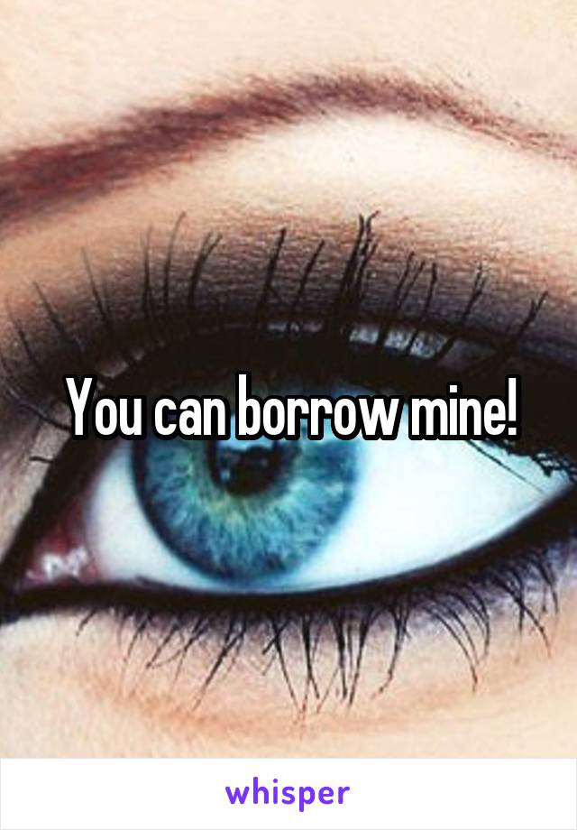 You can borrow mine!