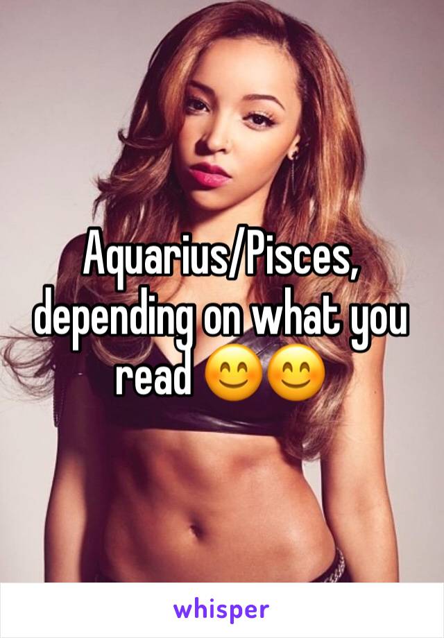 Aquarius/Pisces, depending on what you read 😊😊