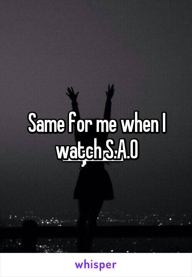 Same for me when I watch S.A.O