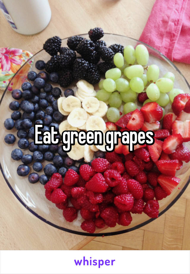 Eat green grapes 