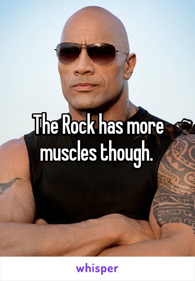 The Rock has more muscles though. 