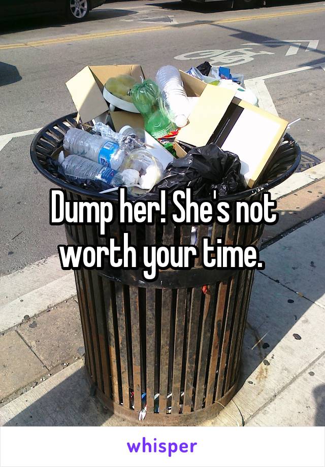 Dump her! She's not worth your time. 