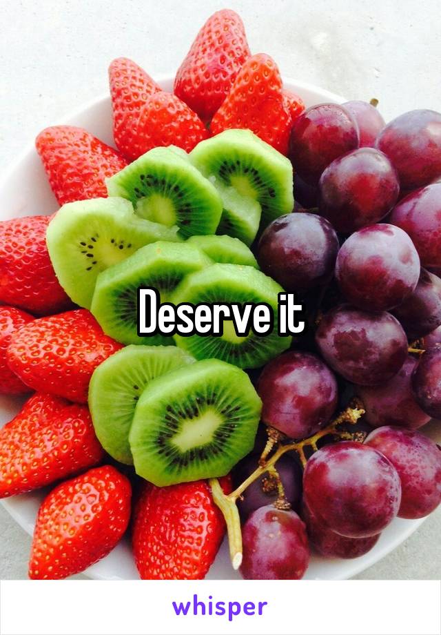 Deserve it