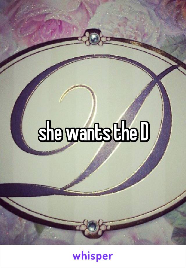she wants the D