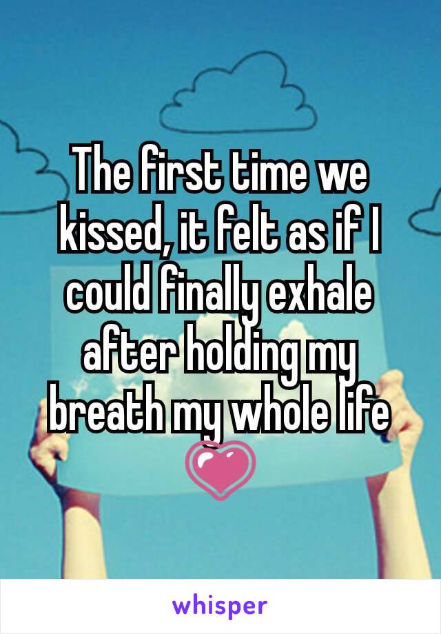 The first time we kissed, it felt as if I could finally exhale after holding my breath my whole life 💗