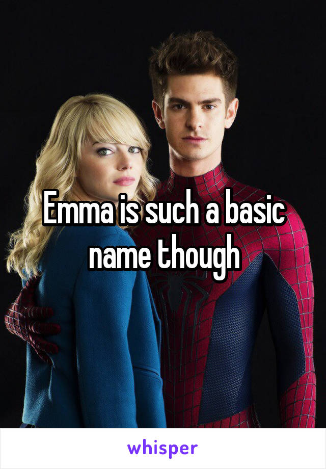 Emma is such a basic name though