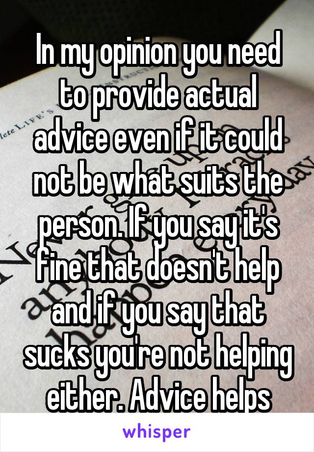 In my opinion you need to provide actual advice even if it could not be what suits the person. If you say it's fine that doesn't help and if you say that sucks you're not helping either. Advice helps