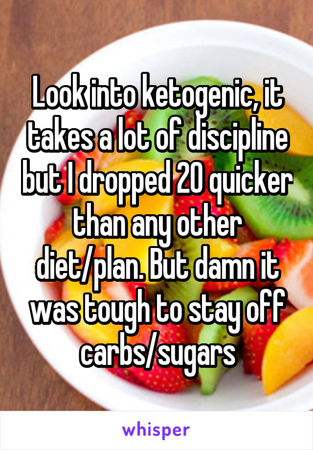 Look into ketogenic, it takes a lot of discipline but I dropped 20 quicker than any other diet/plan. But damn it was tough to stay off carbs/sugars