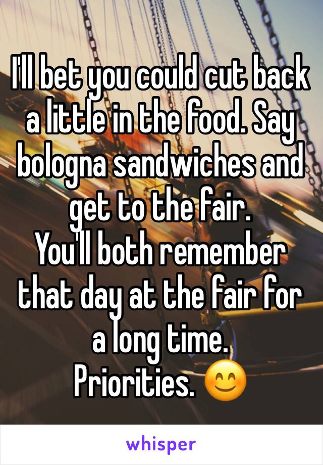 I'll bet you could cut back a little in the food. Say bologna sandwiches and get to the fair. 
You'll both remember that day at the fair for a long time. 
Priorities. 😊