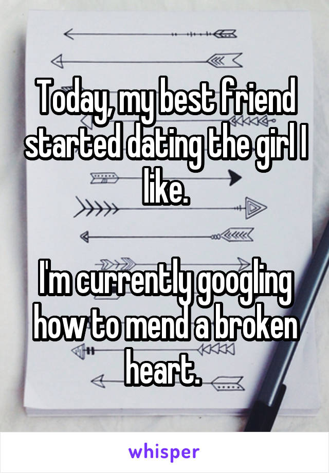 Today, my best friend started dating the girl I like.

I'm currently googling how to mend a broken heart. 