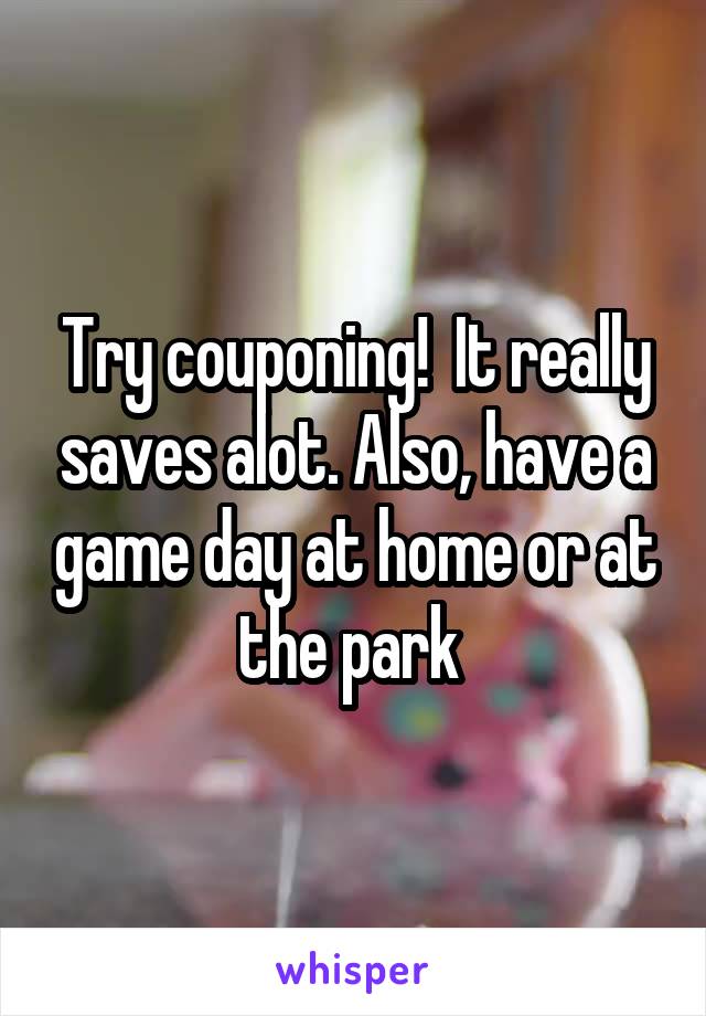 Try couponing!  It really saves alot. Also, have a game day at home or at the park 