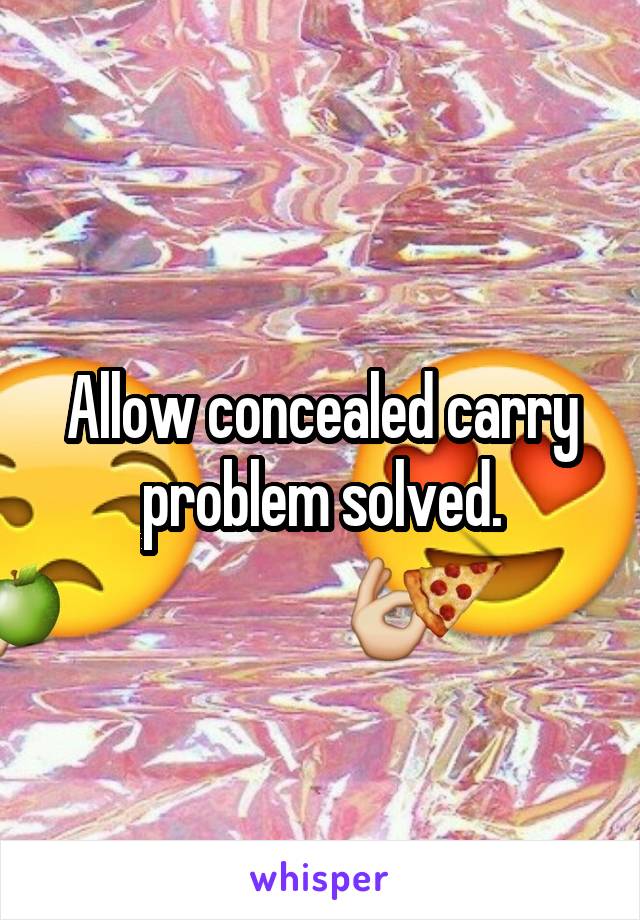 Allow concealed carry problem solved.