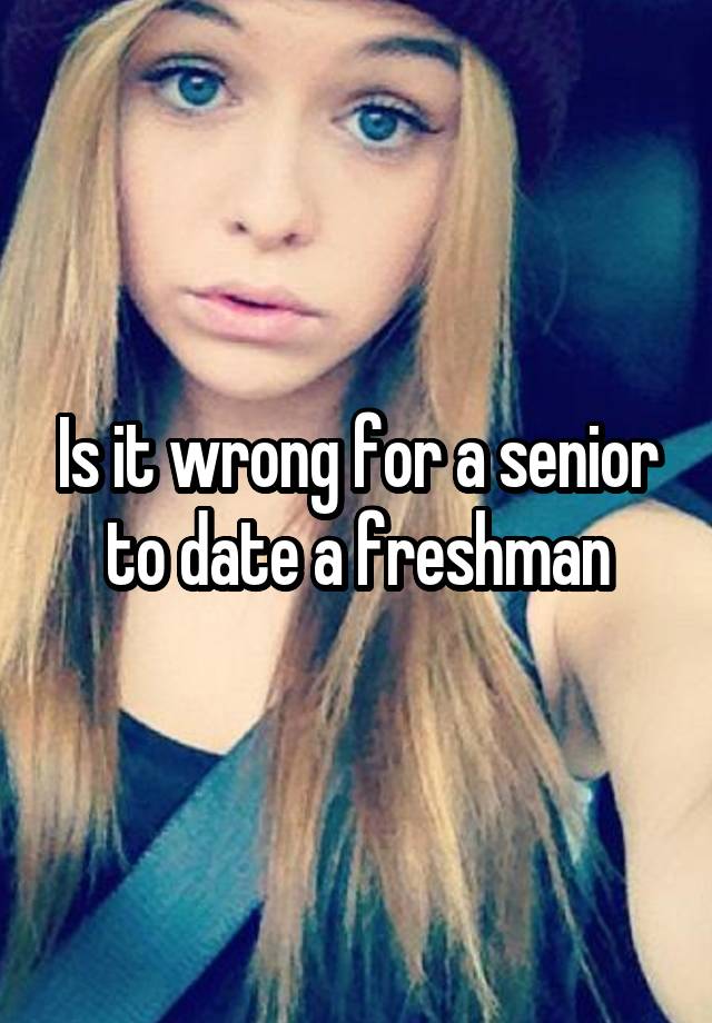 is-it-wrong-for-a-senior-to-date-a-freshman