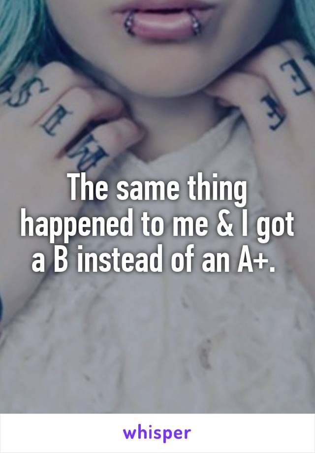 The same thing happened to me & I got a B instead of an A+. 