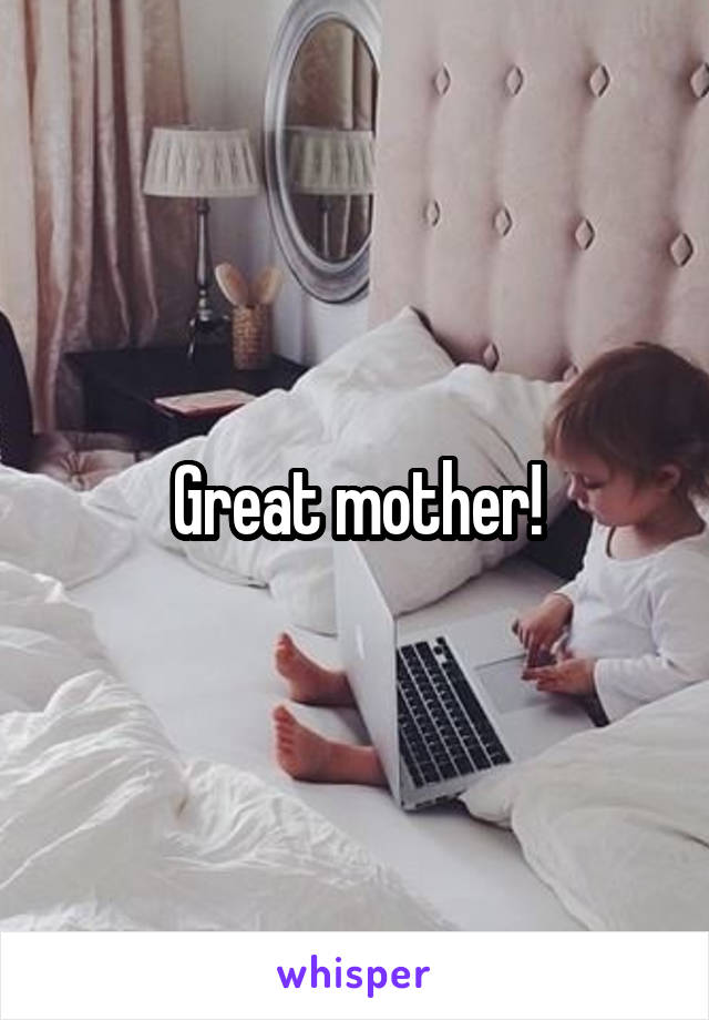Great mother!