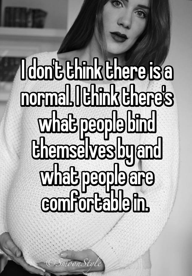 i-don-t-think-there-is-a-normal-i-think-there-s-what-people-bind