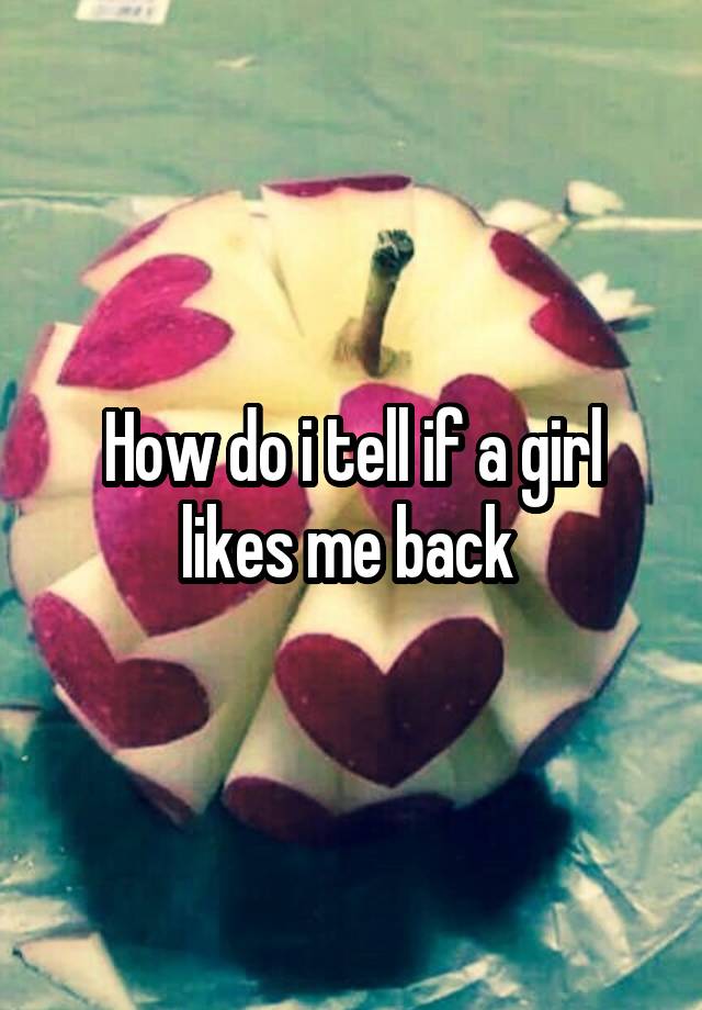 how-do-i-tell-if-a-girl-likes-me-back