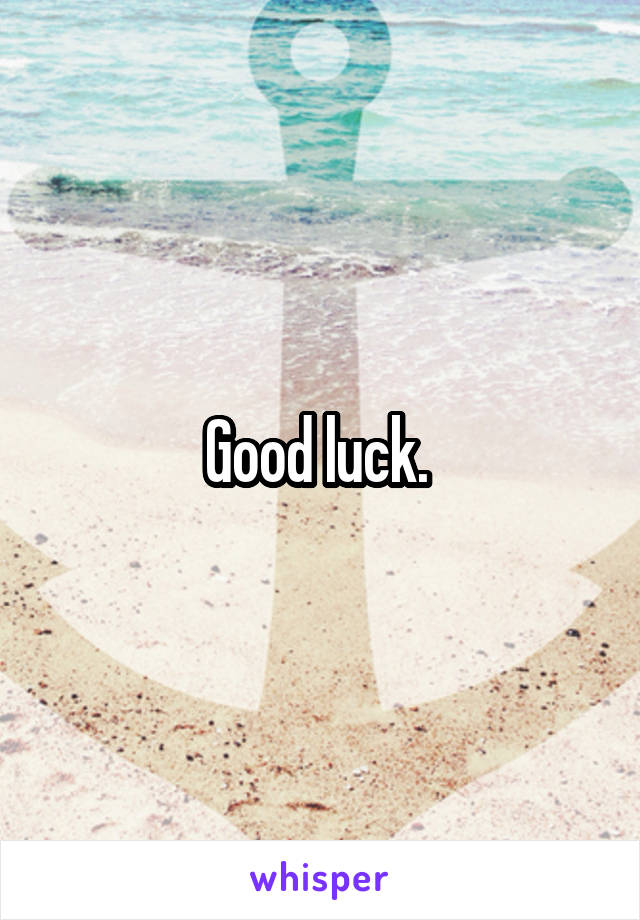 Good luck. 