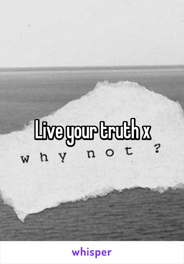 Live your truth x
