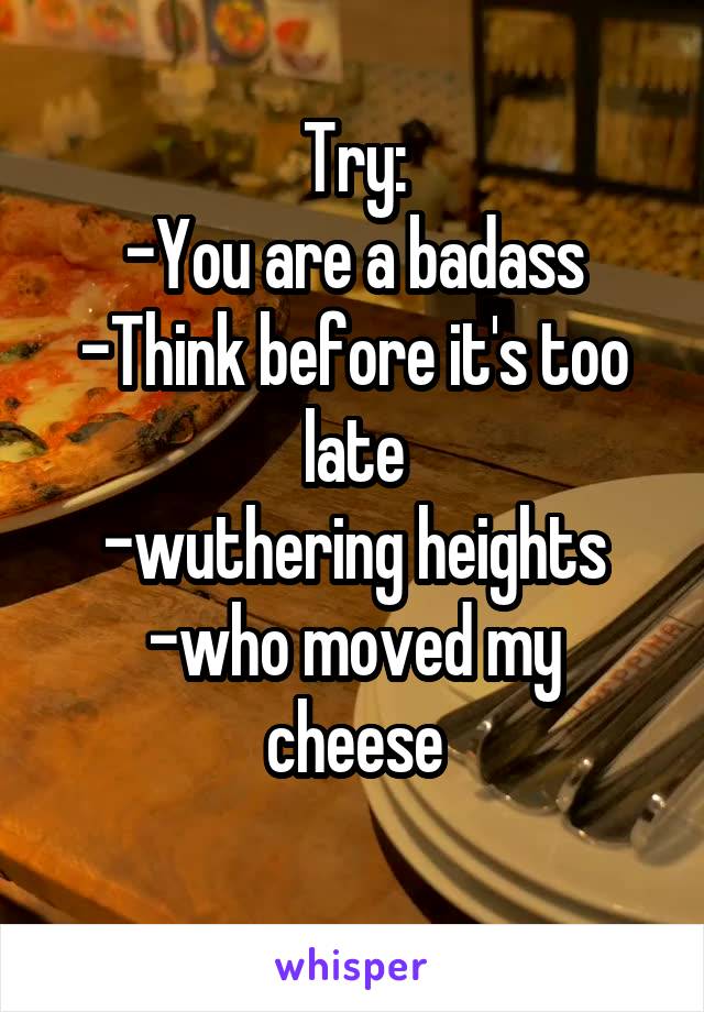 Try:
-You are a badass
-Think before it's too late
-wuthering heights
-who moved my cheese
