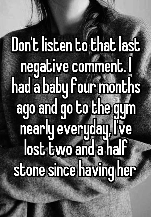 don-t-listen-to-that-last-negative-comment-i-had-a-baby-four-months