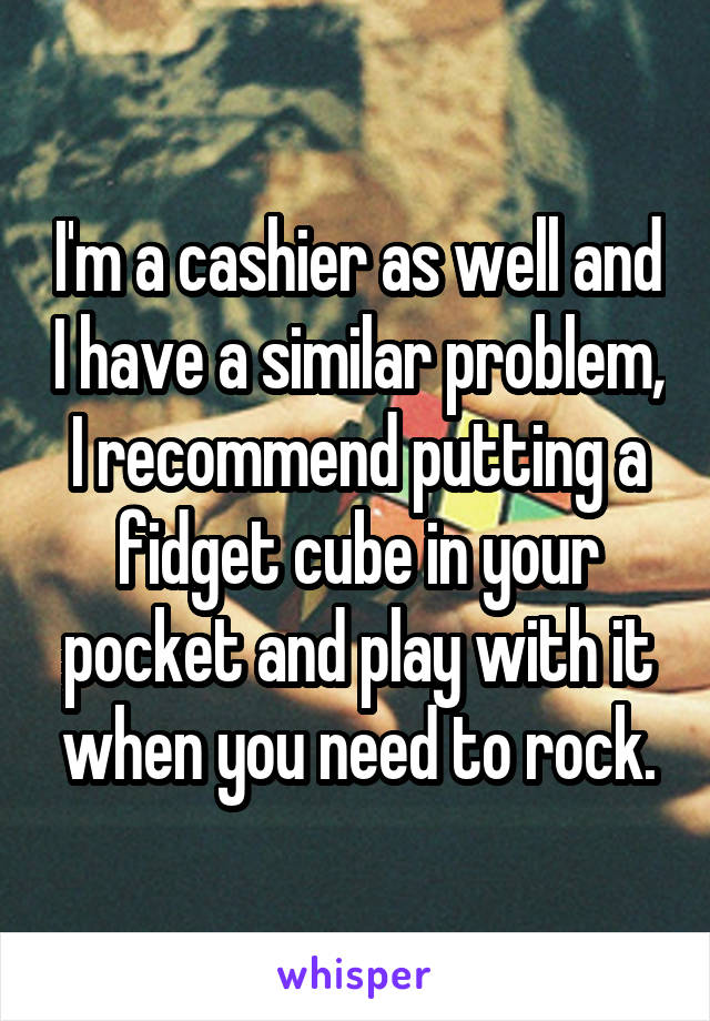 I'm a cashier as well and I have a similar problem, I recommend putting a fidget cube in your pocket and play with it when you need to rock.