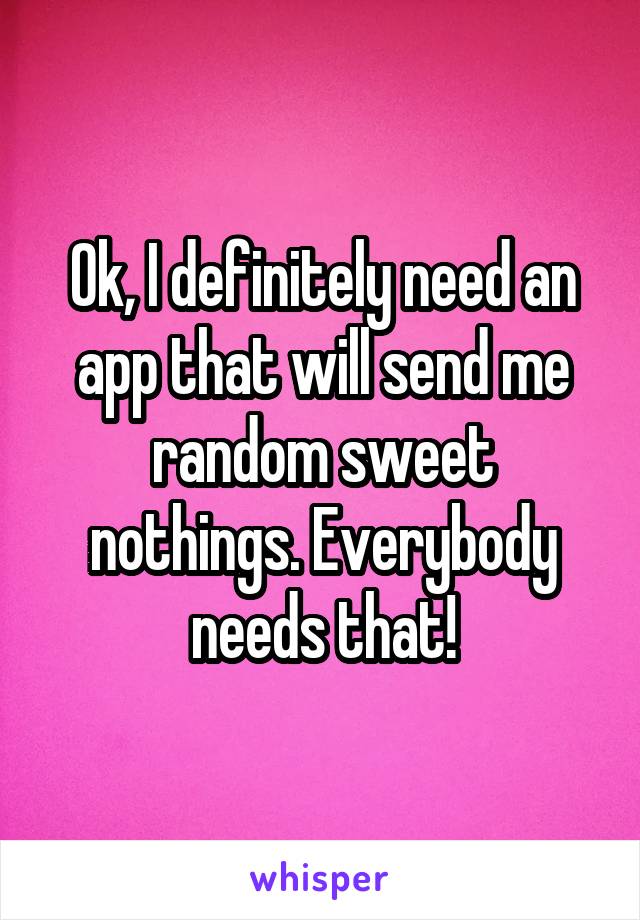 Ok, I definitely need an app that will send me random sweet nothings. Everybody needs that!
