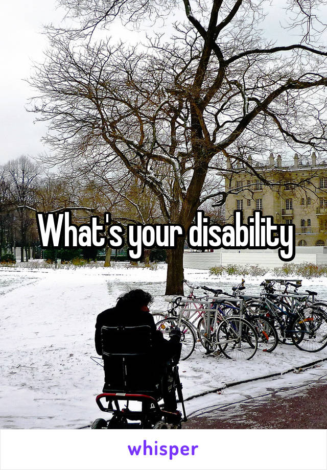 What's your disability