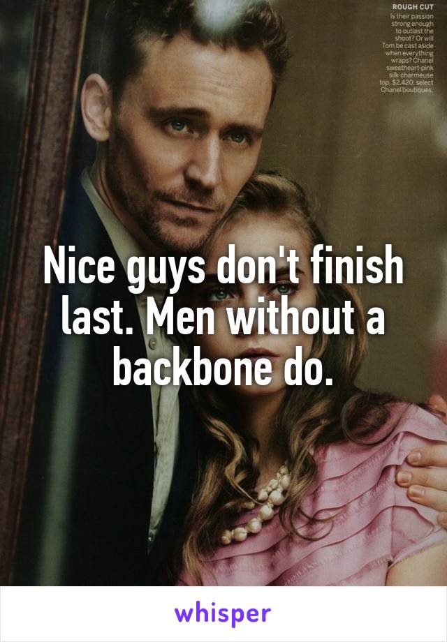 Nice guys don't finish last. Men without a backbone do.