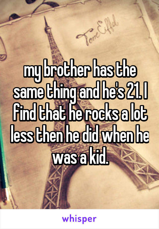 my brother has the same thing and he's 21. I find that he rocks a lot less then he did when he was a kid.