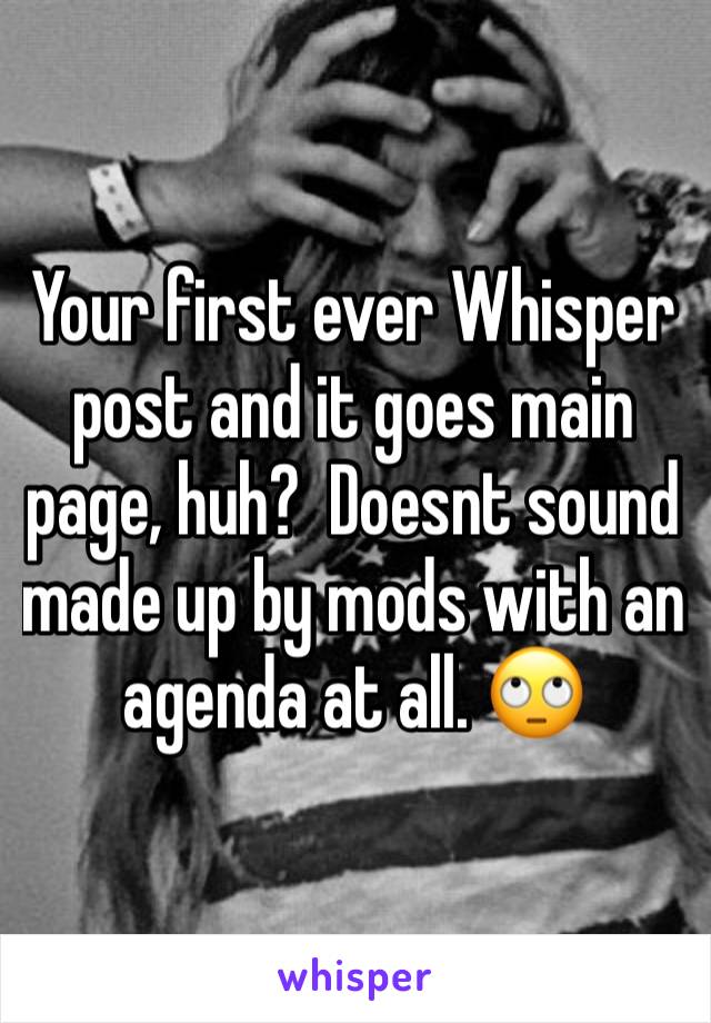 Your first ever Whisper post and it goes main page, huh?  Doesnt sound made up by mods with an agenda at all. 🙄