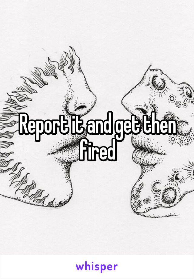 Report it and get then fired