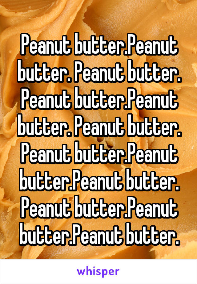 Peanut butter.Peanut butter. Peanut butter. Peanut butter.Peanut butter. Peanut butter. Peanut butter.Peanut butter.Peanut butter. Peanut butter.Peanut butter.Peanut butter.