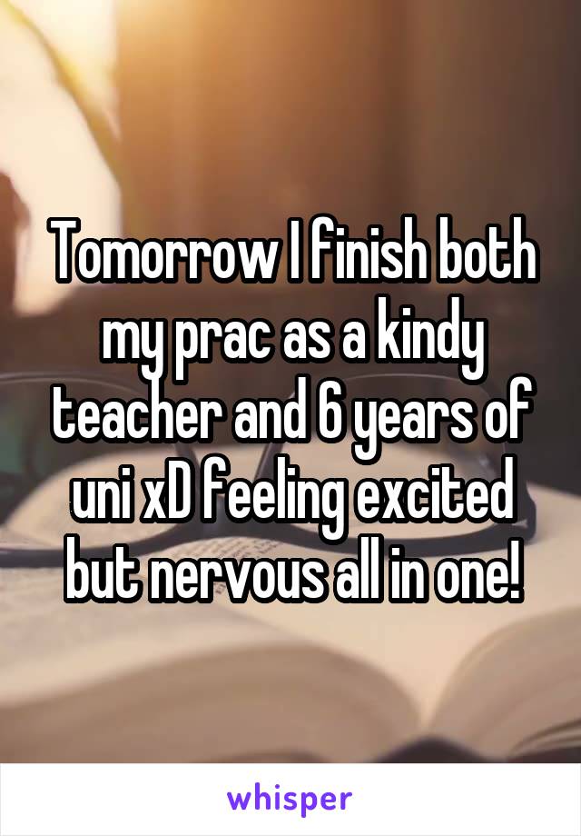 Tomorrow I finish both my prac as a kindy teacher and 6 years of uni xD feeling excited but nervous all in one!