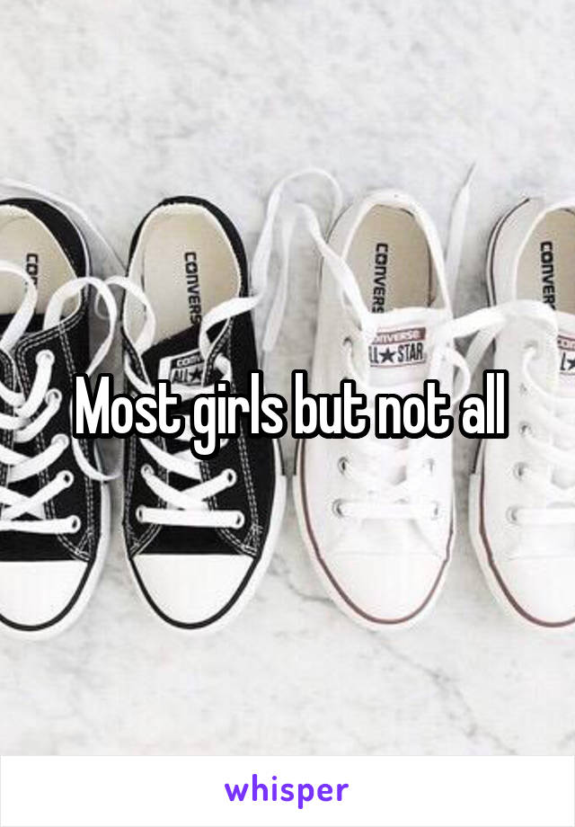 Most girls but not all