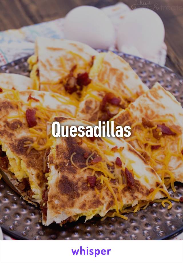 Quesadillas